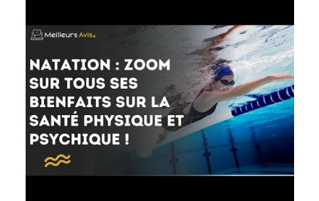 Natation ; zoom sur tous ses bienfaits sur la santé physique et psychique